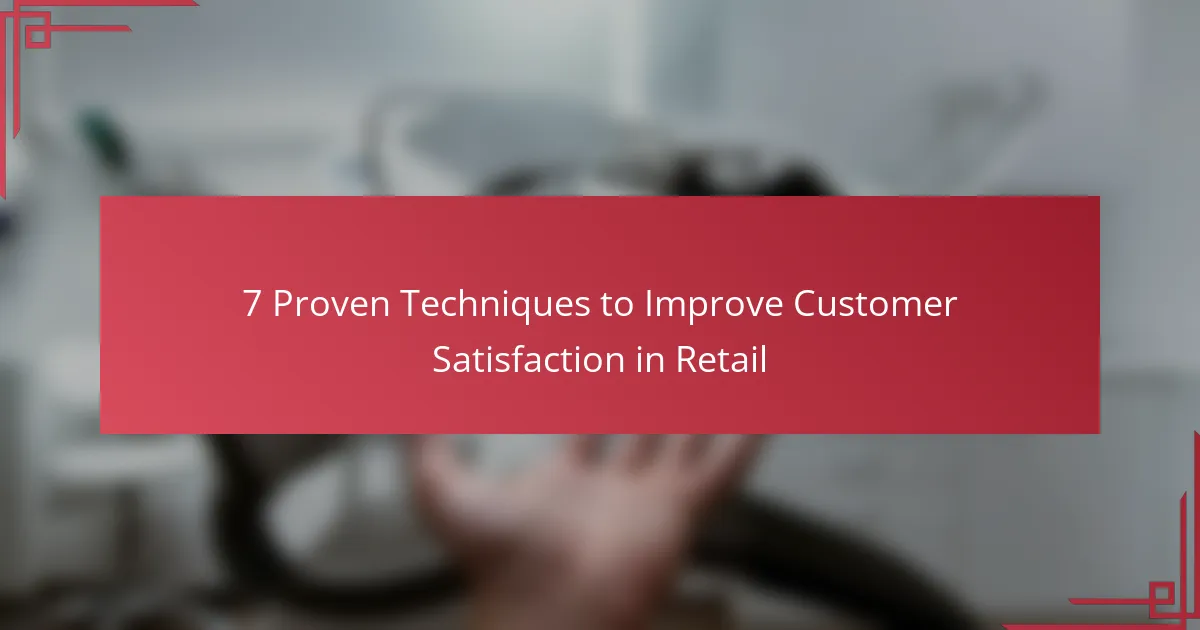 7 Proven Techniques to Improve Customer Satisfaction in Retail
