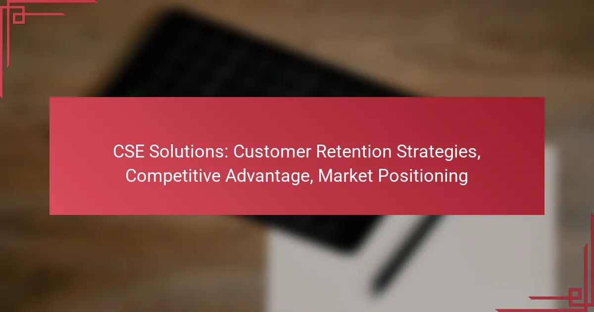 CSE Solutions: Customer Retention Strategies, Competitive Advantage, Market Positioning