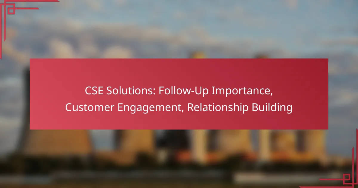 CSE Solutions: Follow-Up Importance, Customer Engagement, Relationship Building
