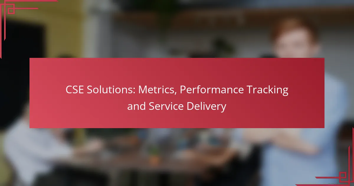 CSE Solutions: Metrics, Performance Tracking and Service Delivery