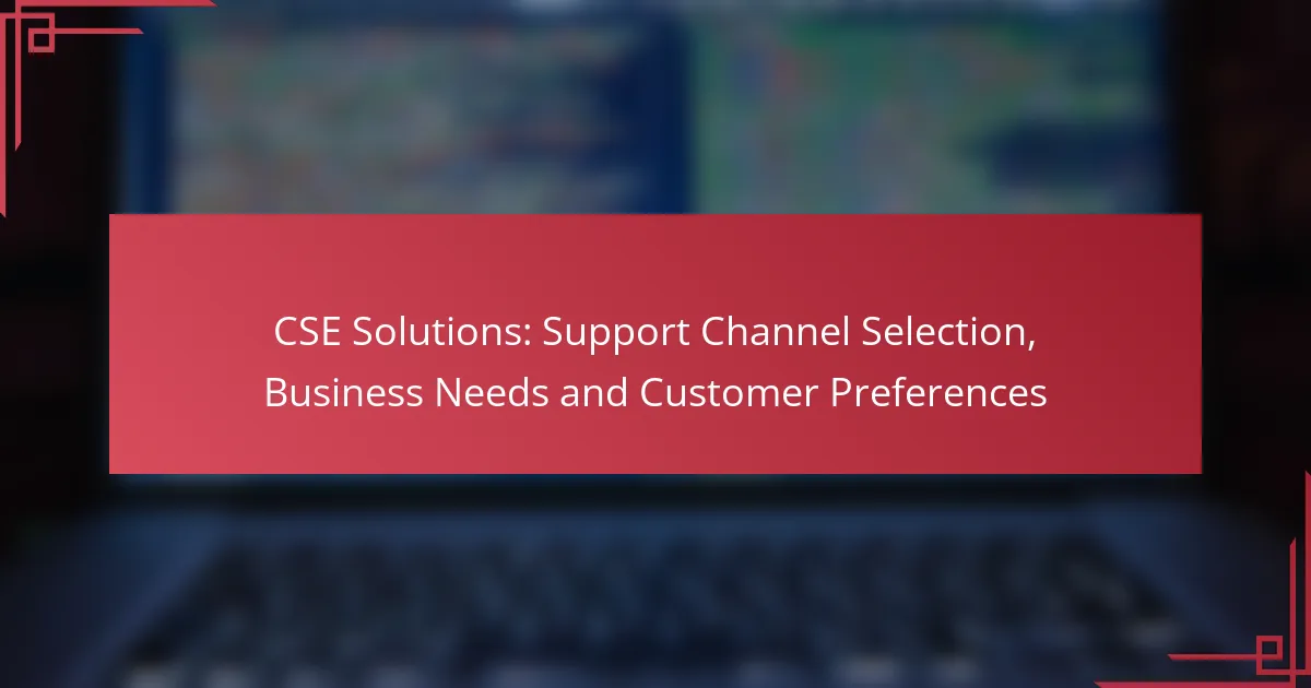 CSE Solutions: Support Channel Selection, Business Needs and Customer Preferences