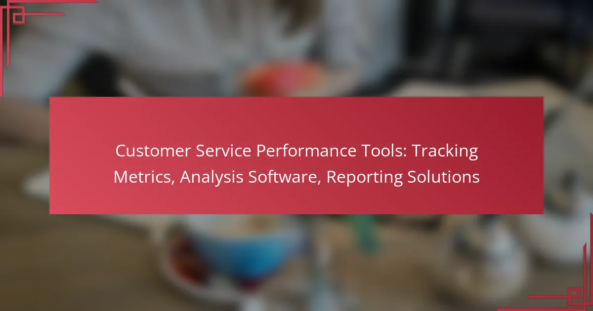 Customer Service Performance Tools: Tracking Metrics, Analysis Software, Reporting Solutions