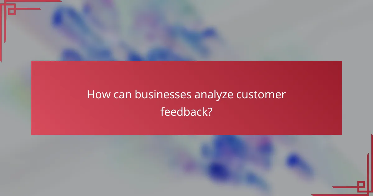 How can businesses analyze customer feedback?