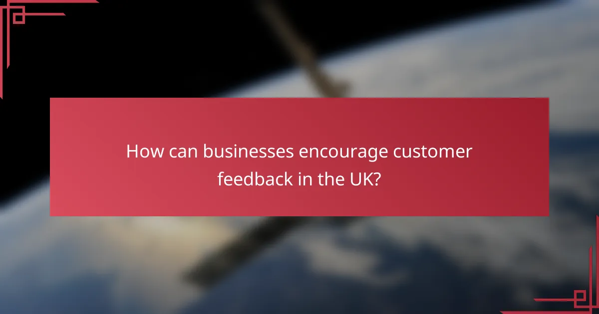 How can businesses encourage customer feedback in the UK?