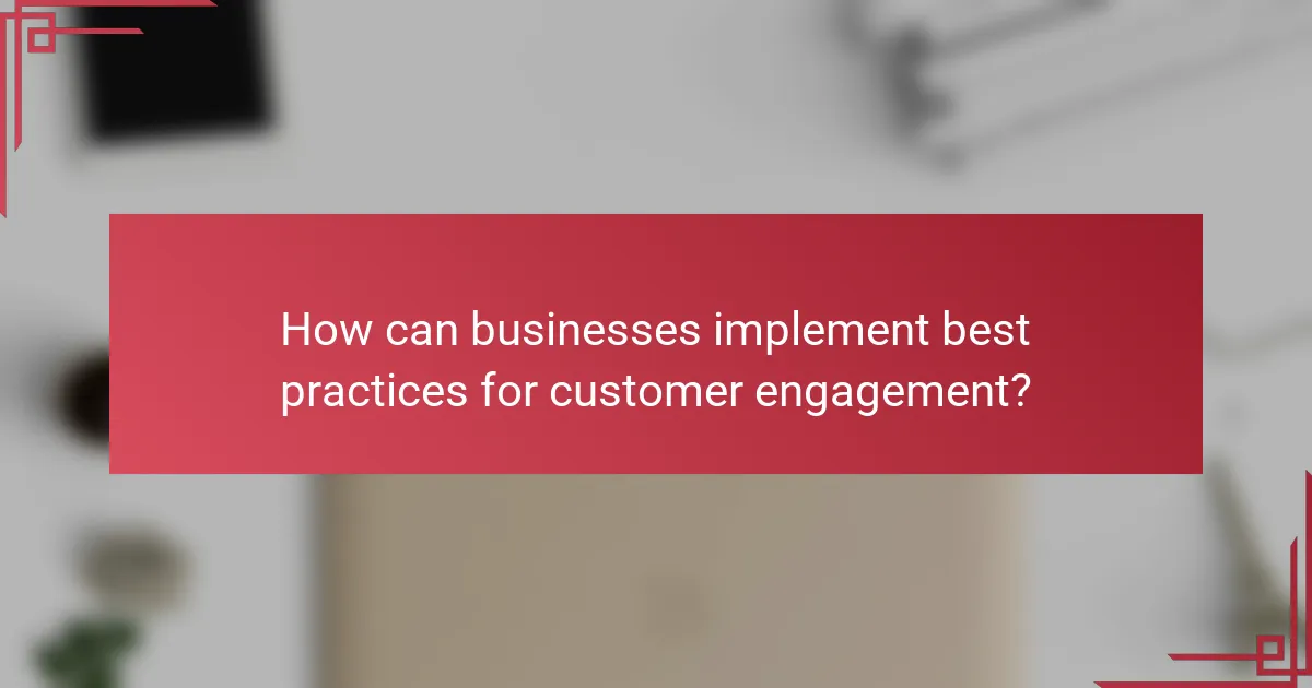 How can businesses implement best practices for customer engagement?