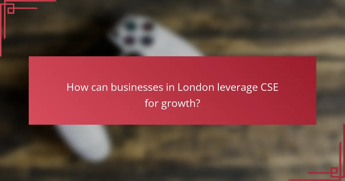 How can businesses in London leverage CSE for growth?