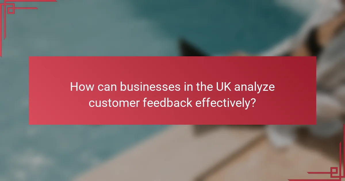 How can businesses in the UK analyze customer feedback effectively?