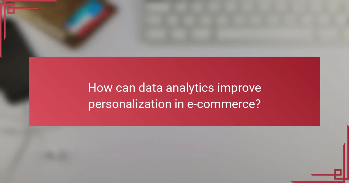 How can data analytics improve personalization in e-commerce?