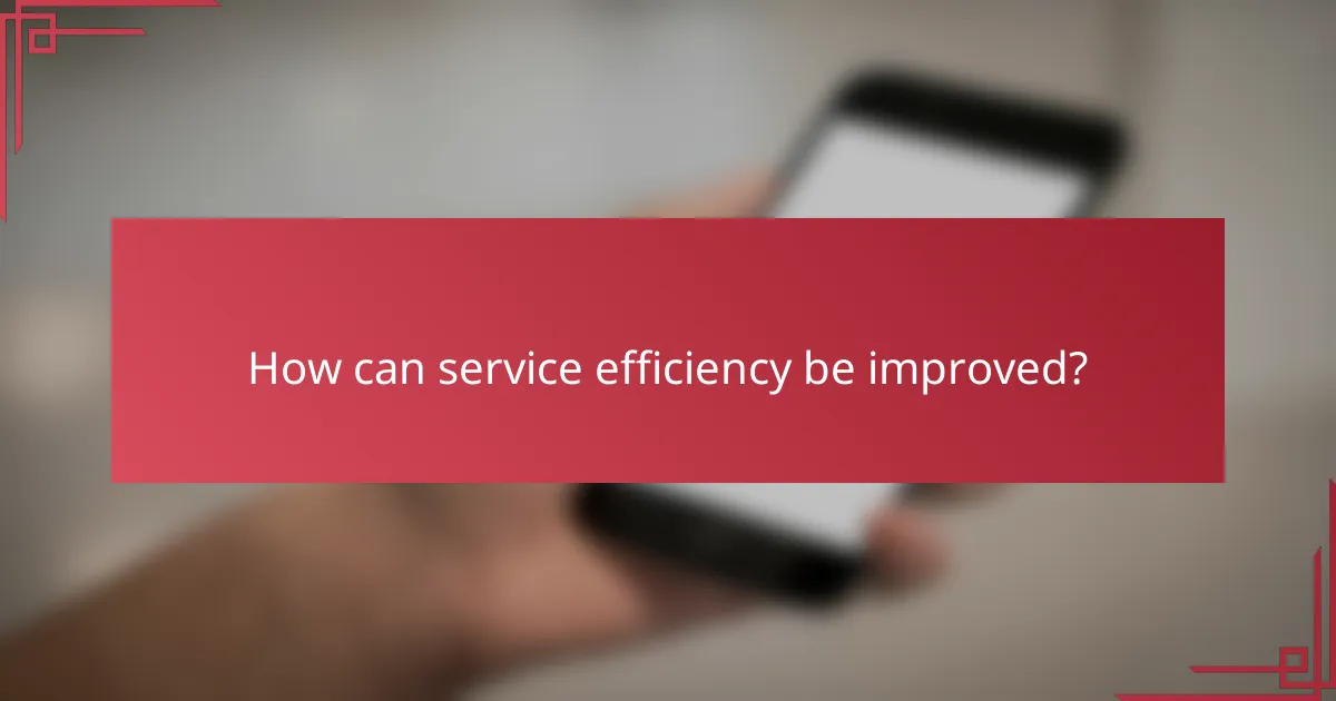 How can service efficiency be improved?