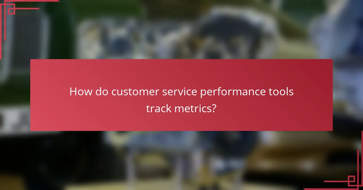 How do customer service performance tools track metrics?