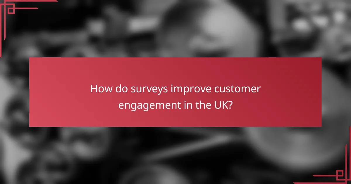 How do surveys improve customer engagement in the UK?
