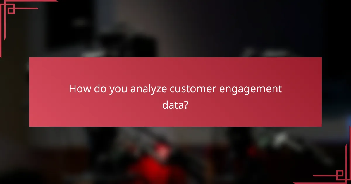 How do you analyze customer engagement data?