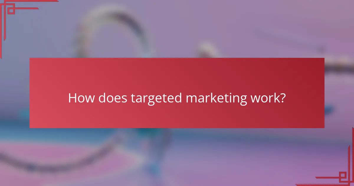 How does targeted marketing work?