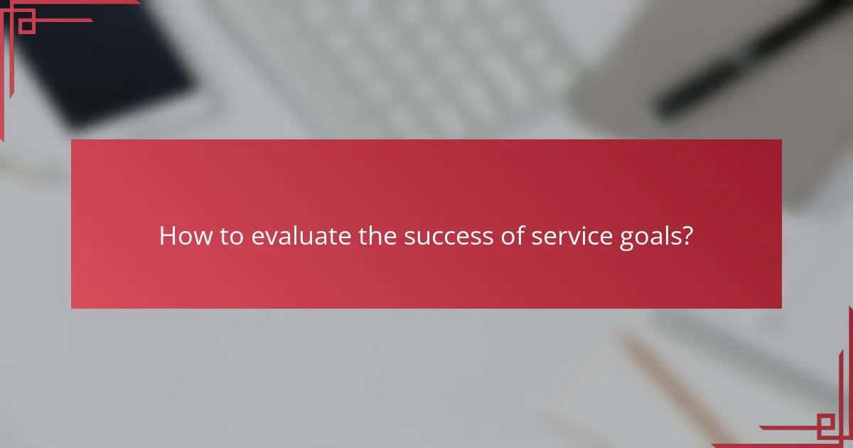 How to evaluate the success of service goals?