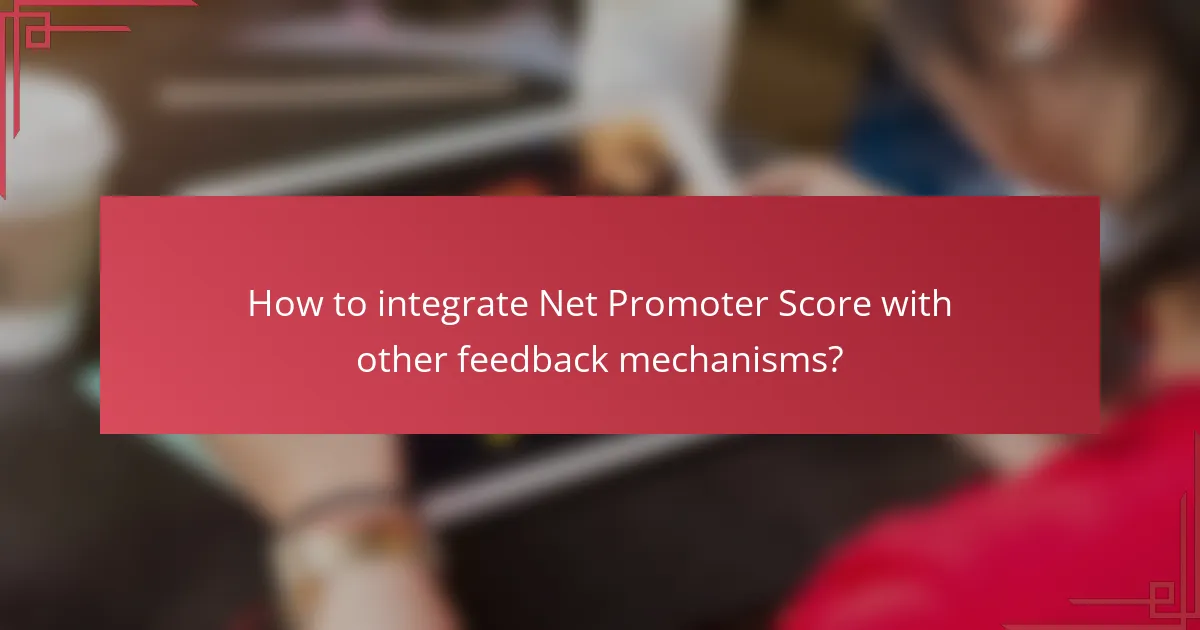 How to integrate Net Promoter Score with other feedback mechanisms?