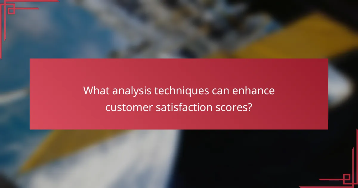 What analysis techniques can enhance customer satisfaction scores?