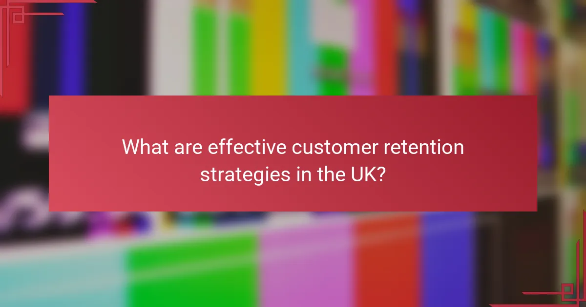 What are effective customer retention strategies in the UK?