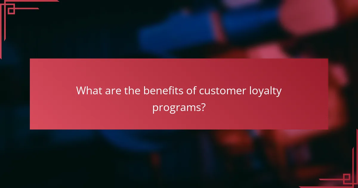 What are the benefits of customer loyalty programs?