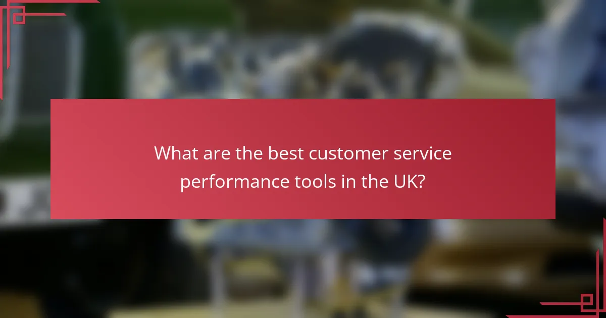 What are the best customer service performance tools in the UK?