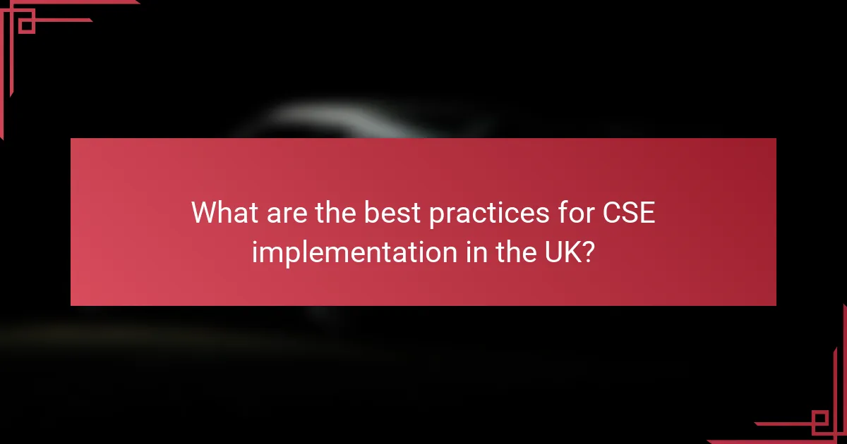 What are the best practices for CSE implementation in the UK?