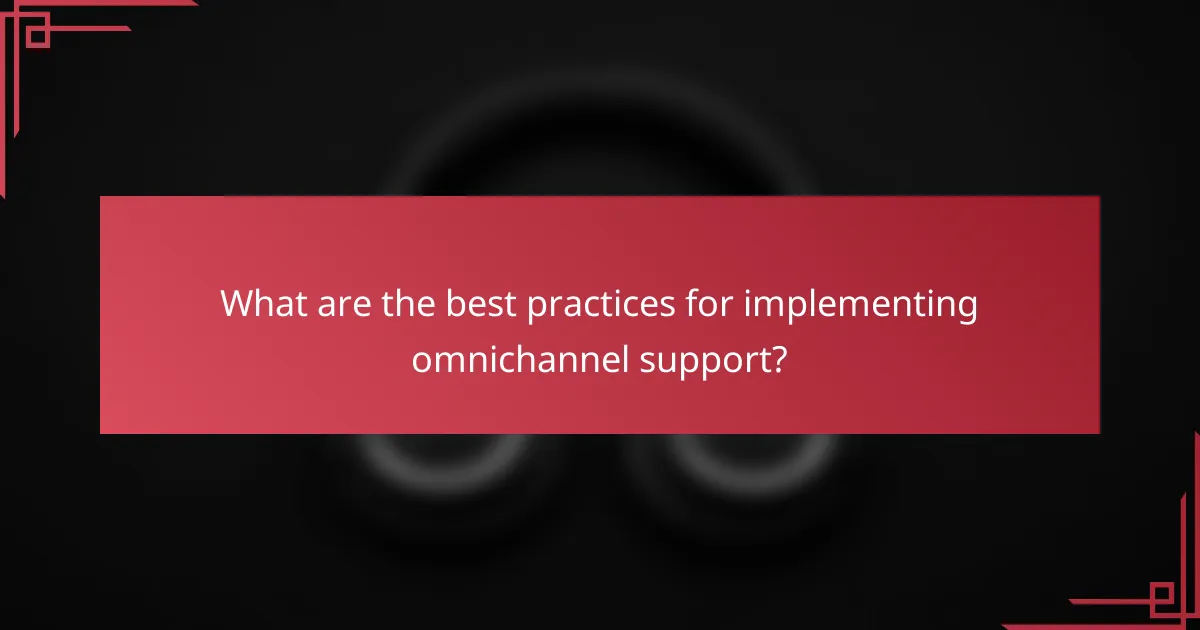 What are the best practices for implementing omnichannel support?