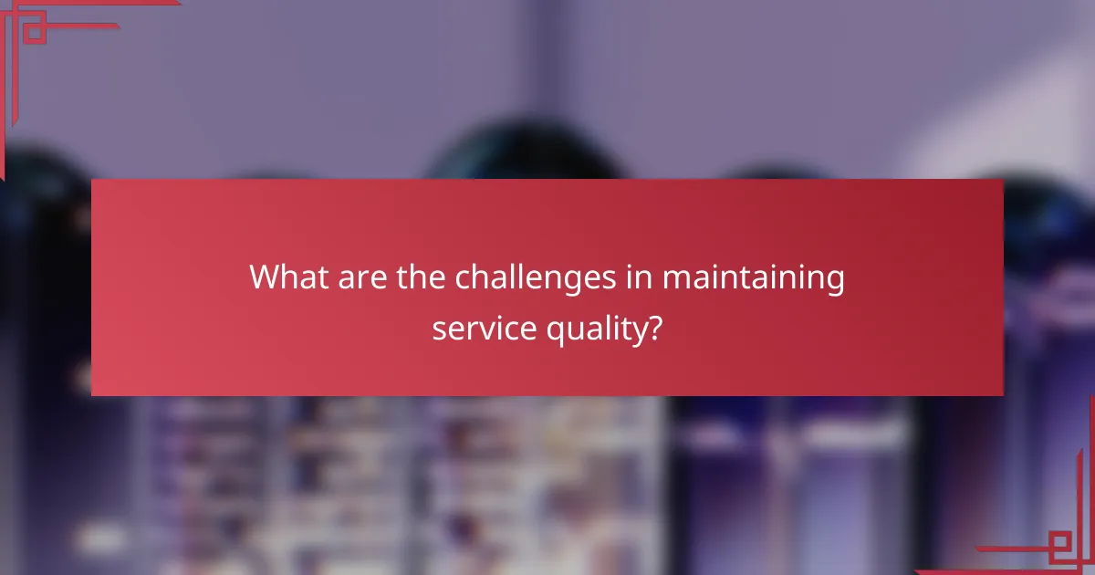 What are the challenges in maintaining service quality?