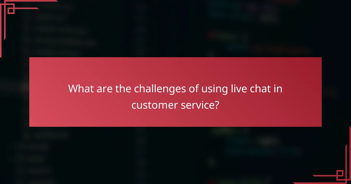 What are the challenges of using live chat in customer service?