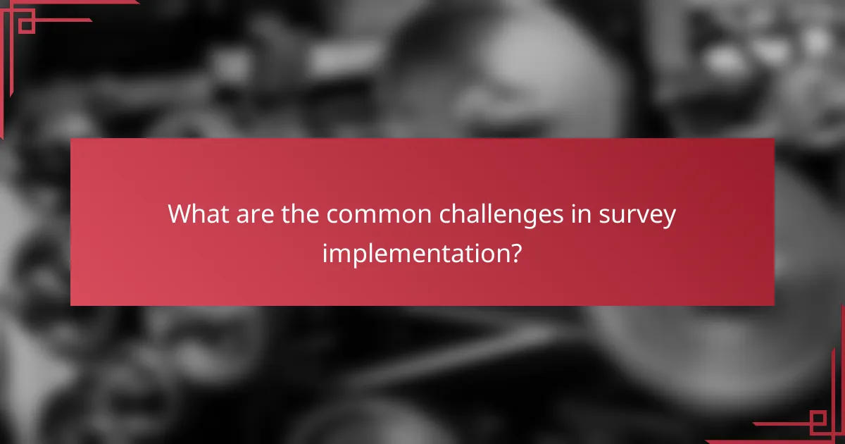 What are the common challenges in survey implementation?