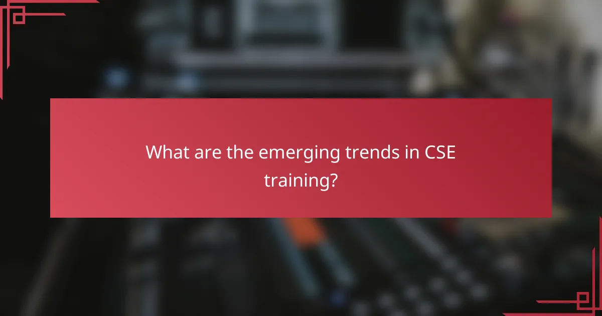 What are the emerging trends in CSE training?