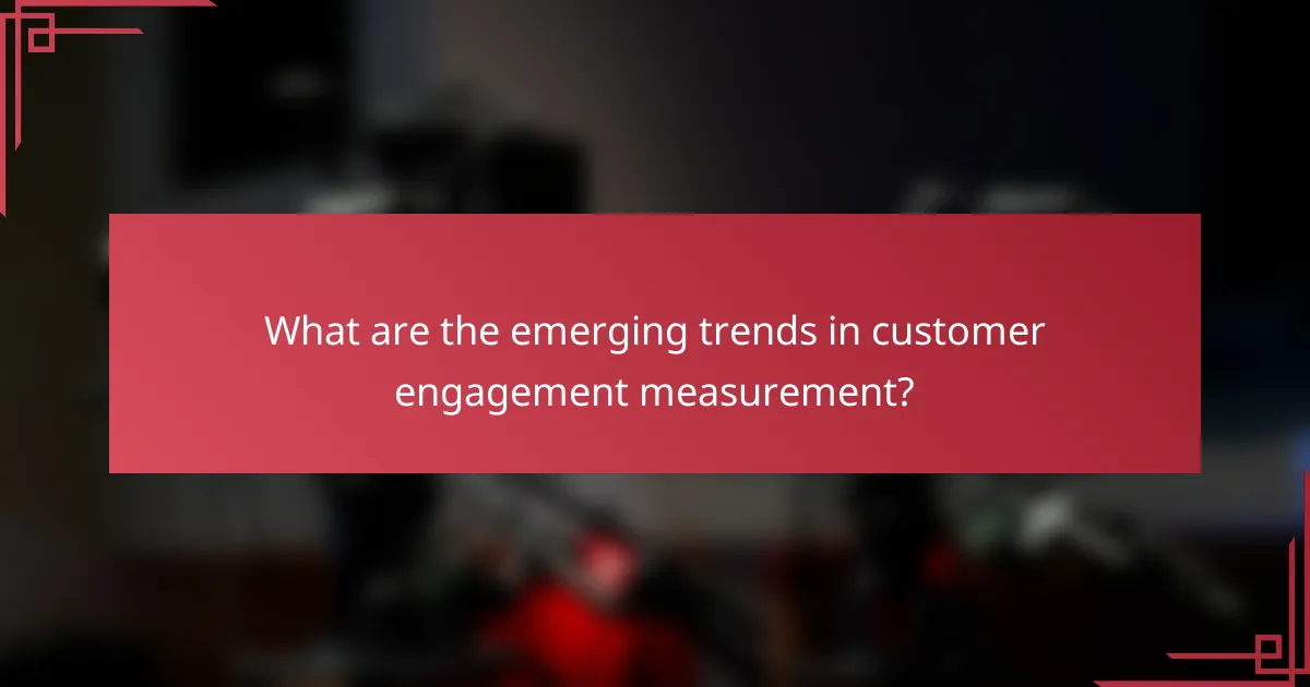 What are the emerging trends in customer engagement measurement?