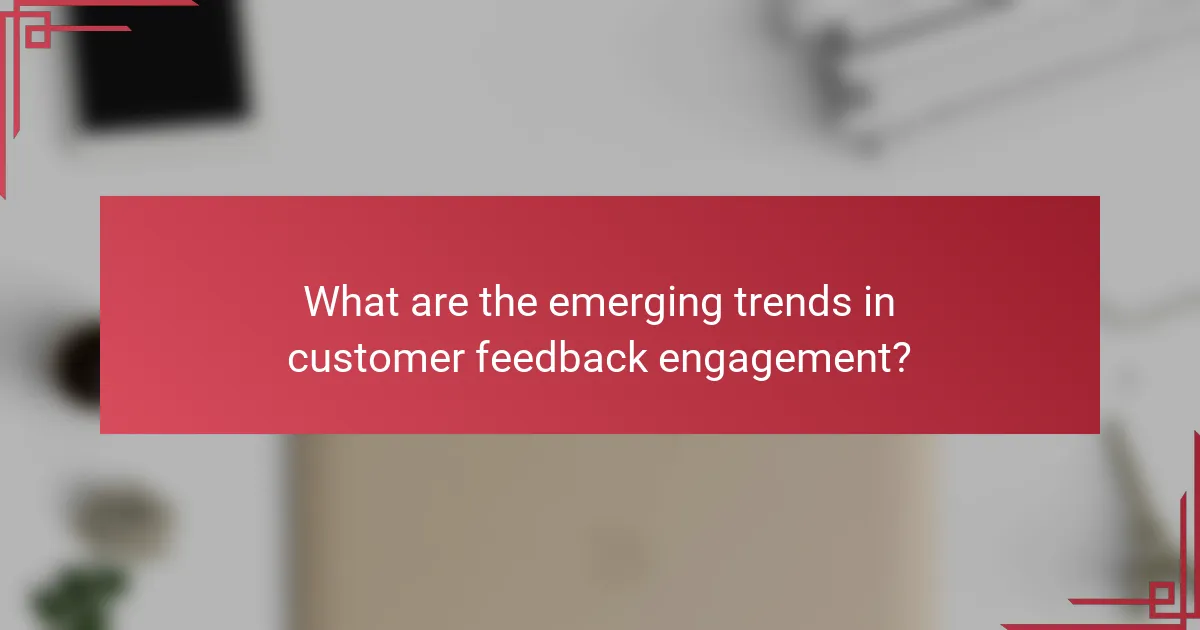 What are the emerging trends in customer feedback engagement?