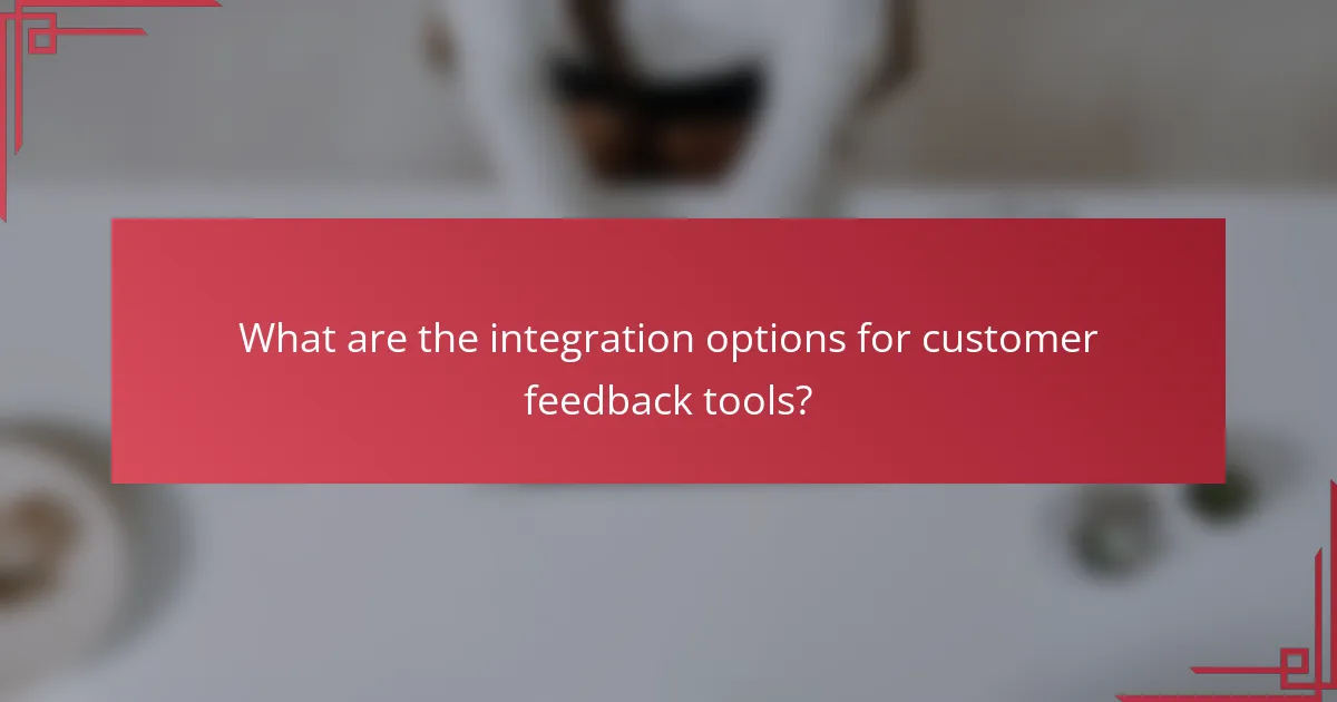 What are the integration options for customer feedback tools?