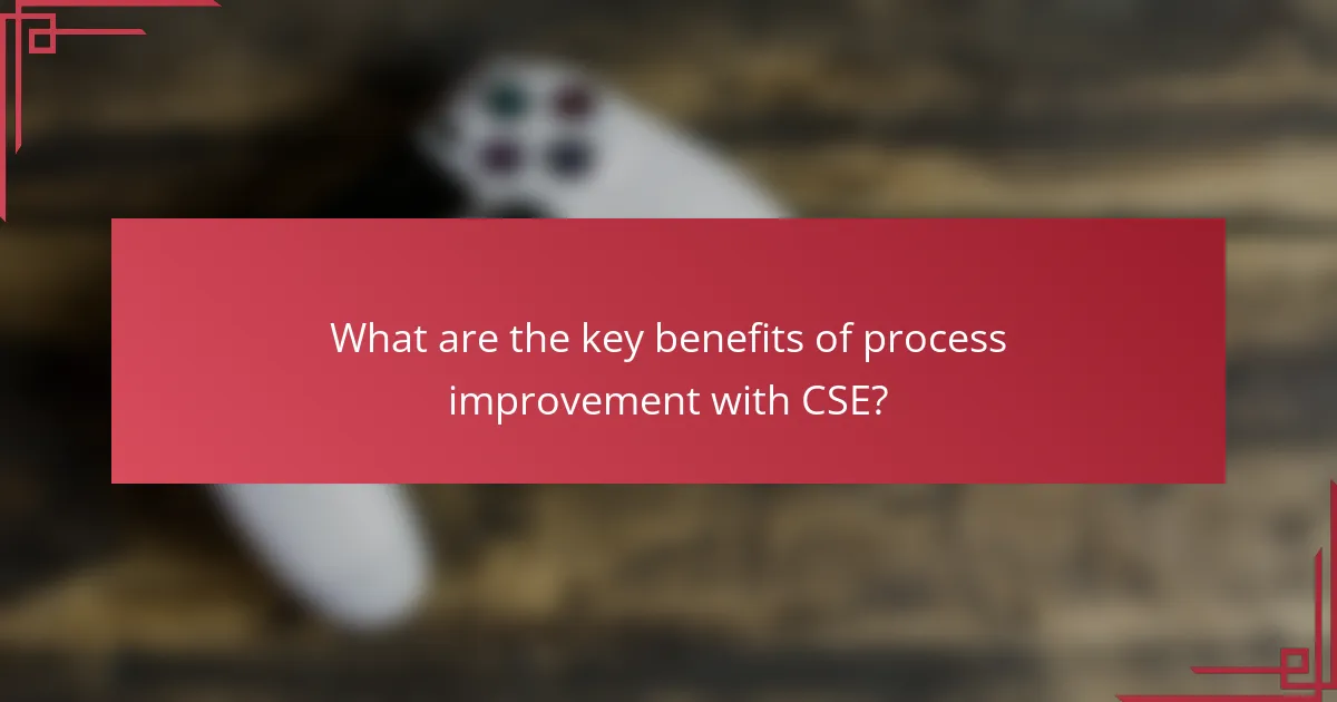 What are the key benefits of process improvement with CSE?