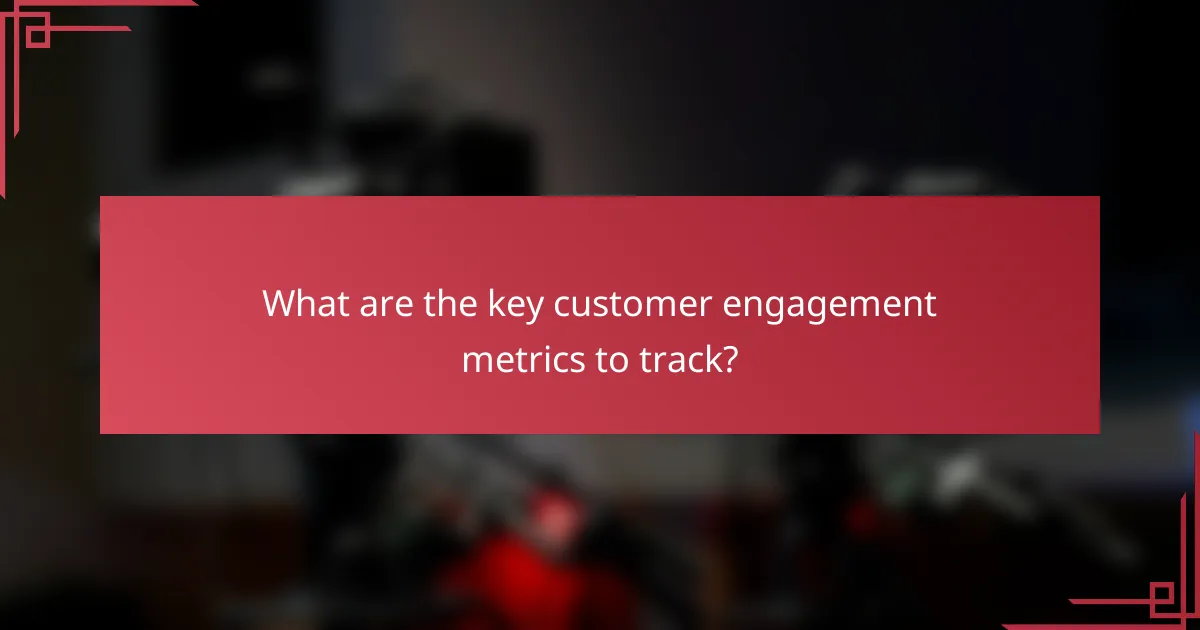 What are the key customer engagement metrics to track?