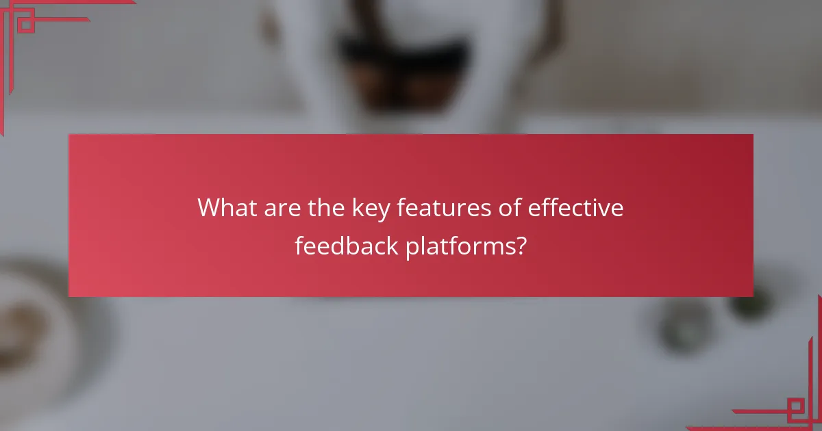 What are the key features of effective feedback platforms?