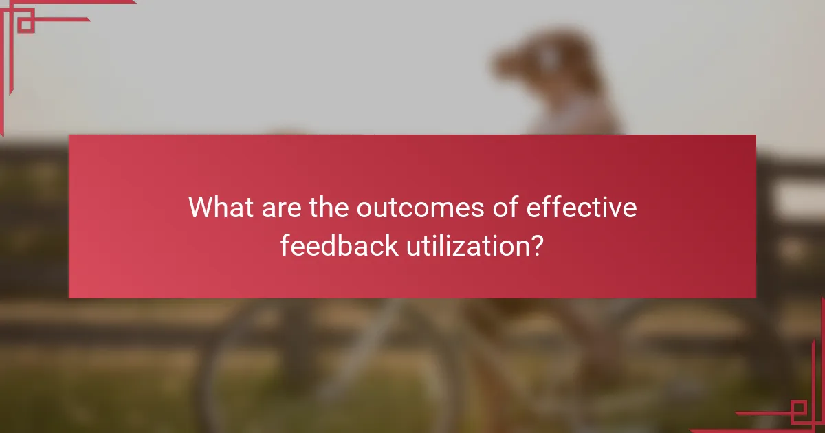 What are the outcomes of effective feedback utilization?