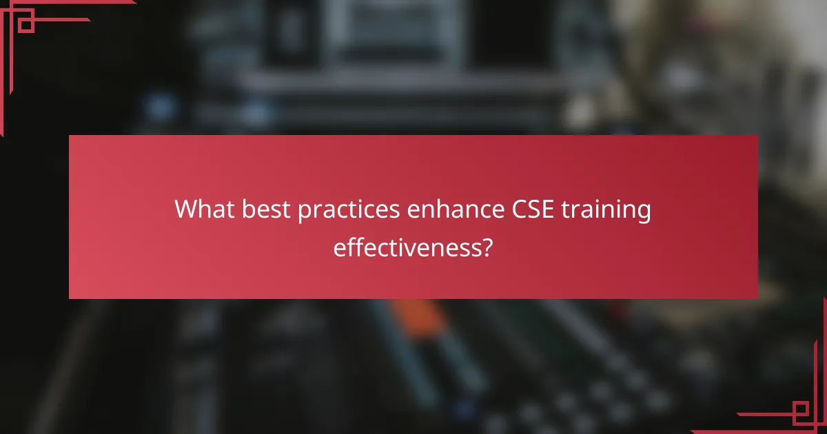 What best practices enhance CSE training effectiveness?