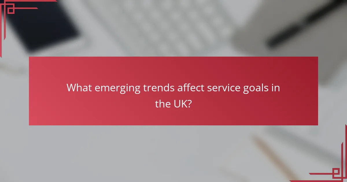What emerging trends affect service goals in the UK?
