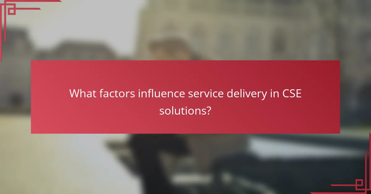 What factors influence service delivery in CSE solutions?