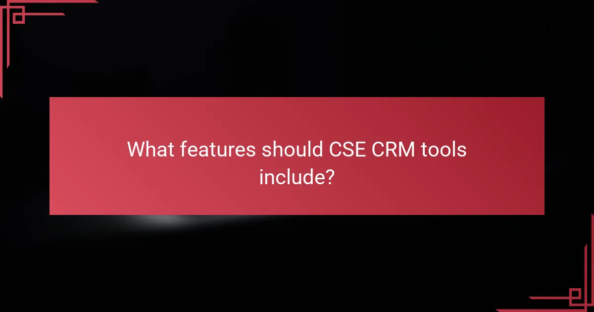 What features should CSE CRM tools include?