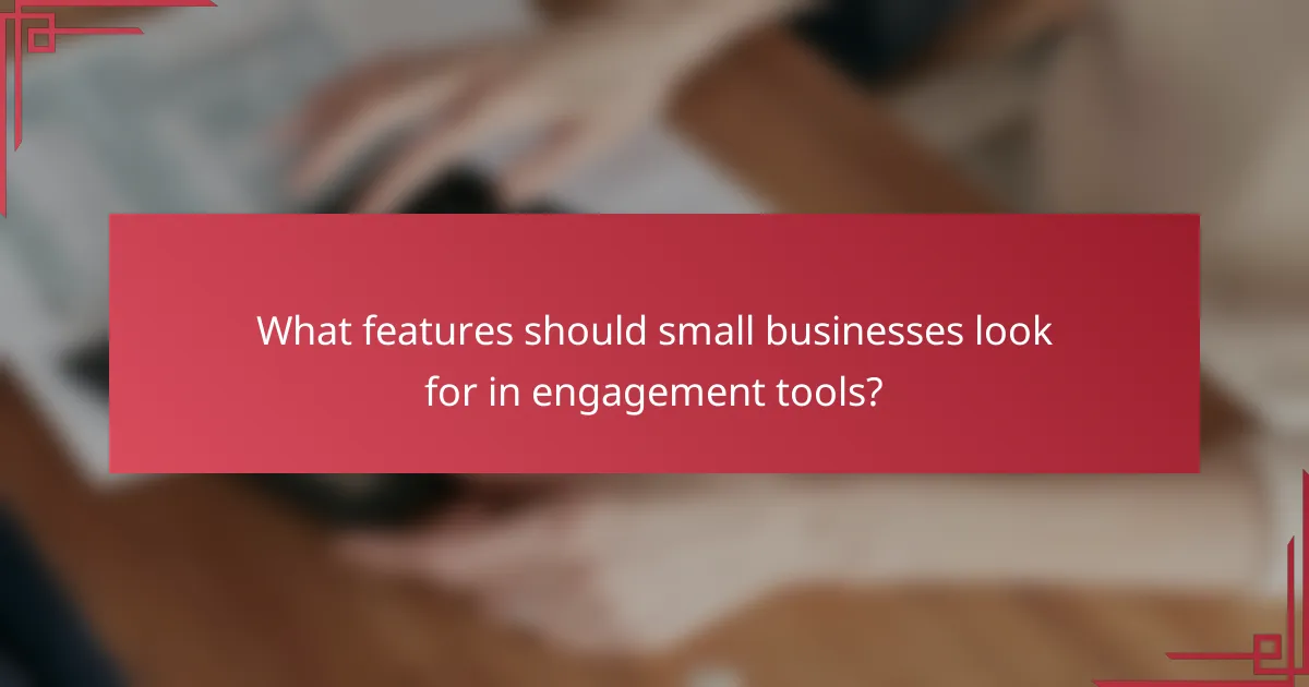 What features should small businesses look for in engagement tools?