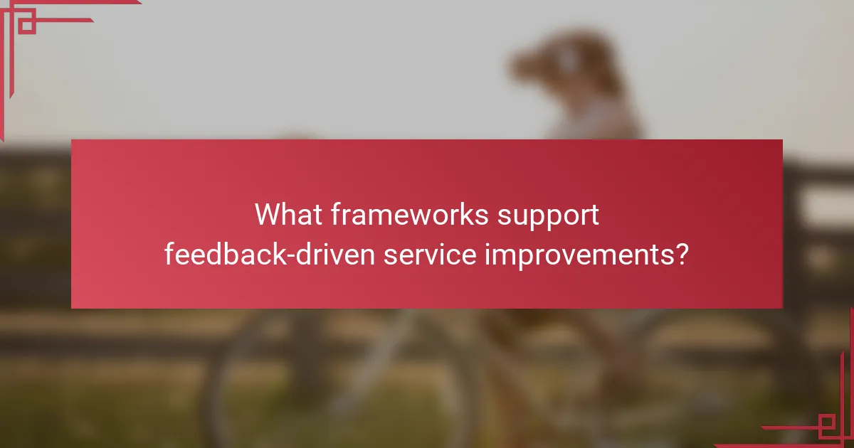 What frameworks support feedback-driven service improvements?