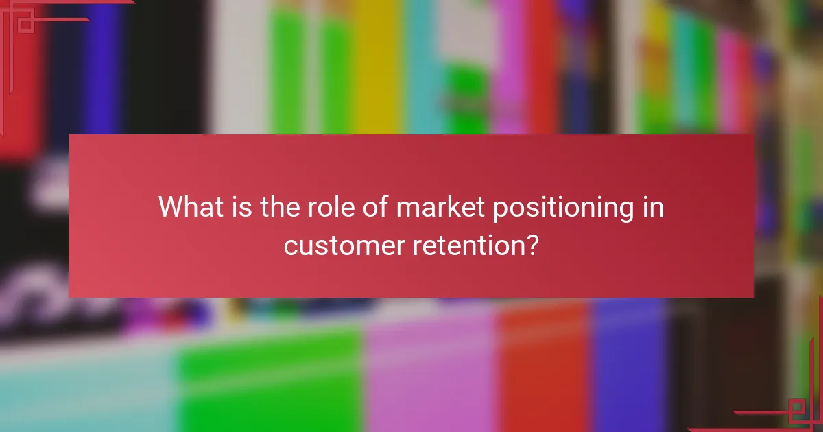 What is the role of market positioning in customer retention?