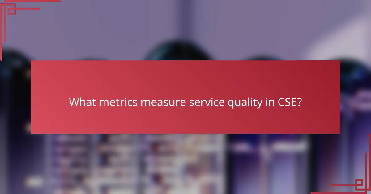 What metrics measure service quality in CSE?