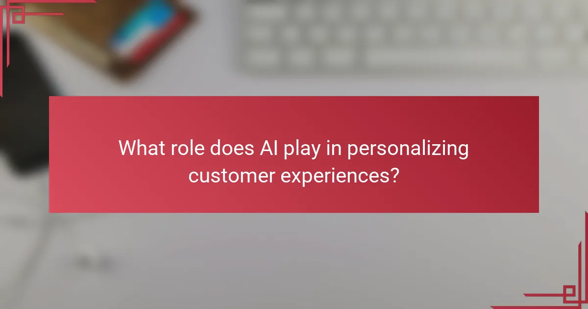 What role does AI play in personalizing customer experiences?