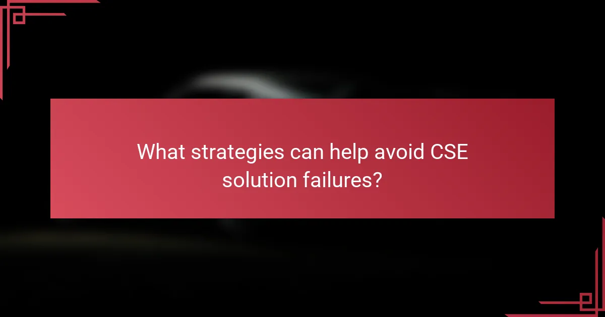 What strategies can help avoid CSE solution failures?