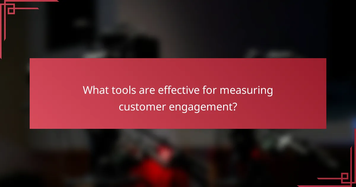 What tools are effective for measuring customer engagement?