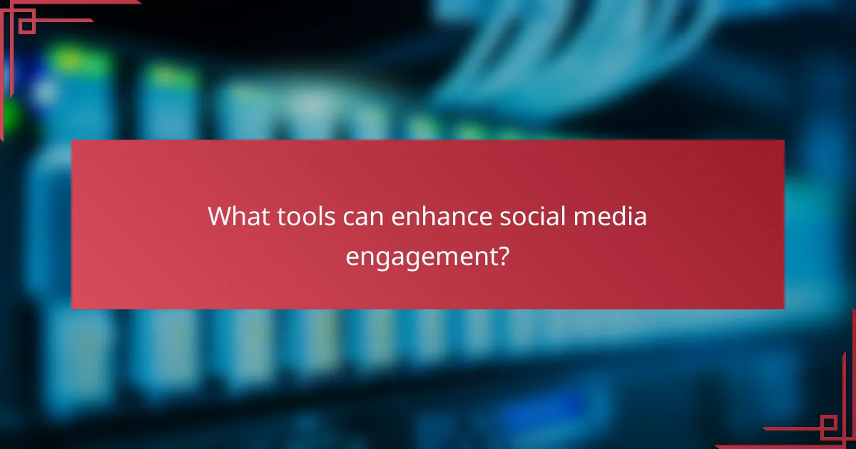 What tools can enhance social media engagement?
