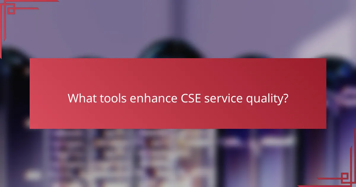 What tools enhance CSE service quality?
