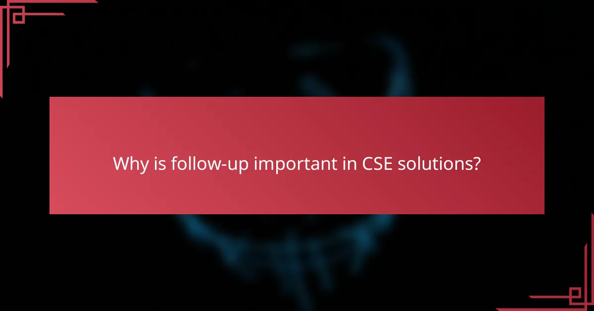 Why is follow-up important in CSE solutions?